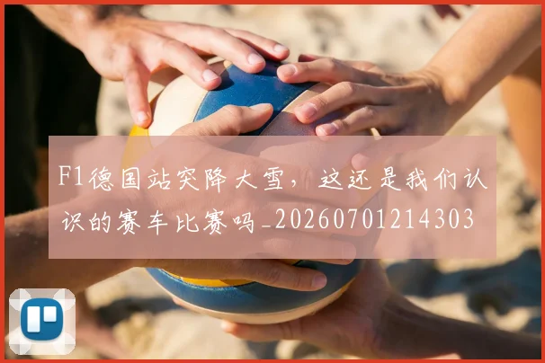 F1德国站突降大雪，这还是我们认识的赛车比赛吗_20260701214303