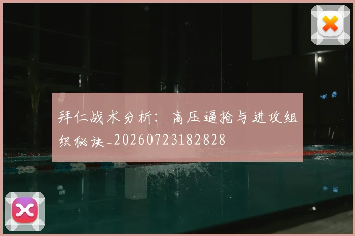 拜仁战术分析：高压逼抢与进攻组织秘诀_20260723182828