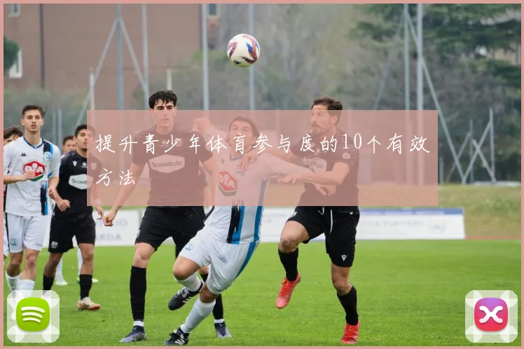 提升青少年体育参与度的10个有效方法
