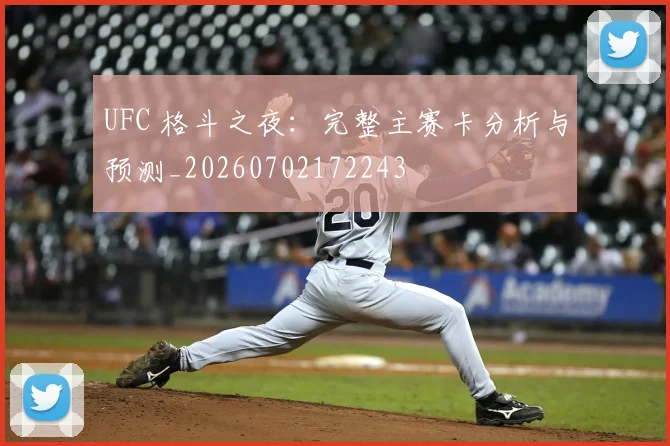 UFC 格斗之夜：完整主赛卡分析与预测_20260702172243