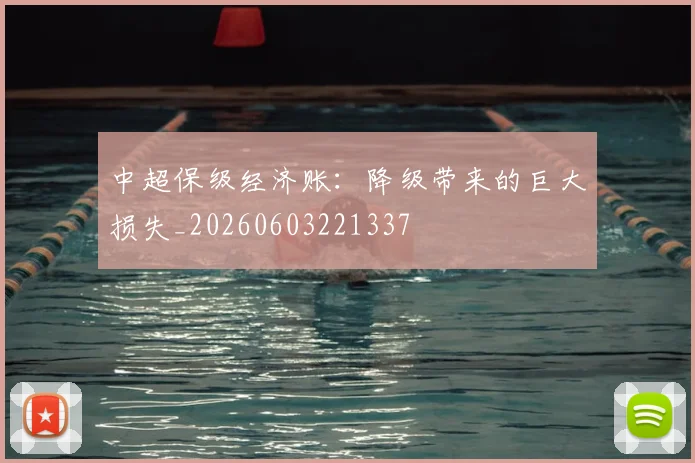 中超保级经济账：降级带来的巨大损失_20260603221337