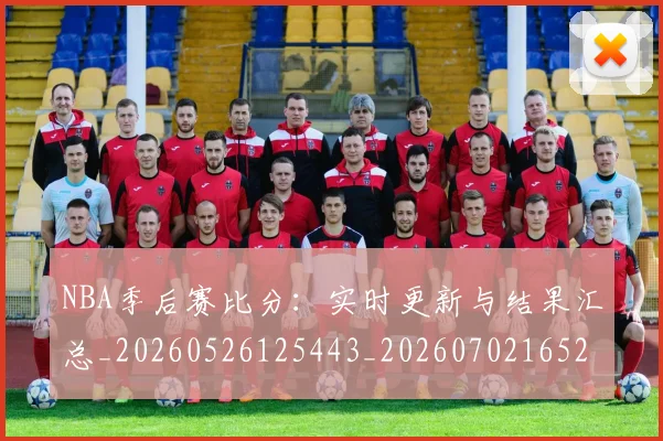 NBA季后赛比分：实时更新与结果汇总_20260526125443_20260702165211_20260714212015