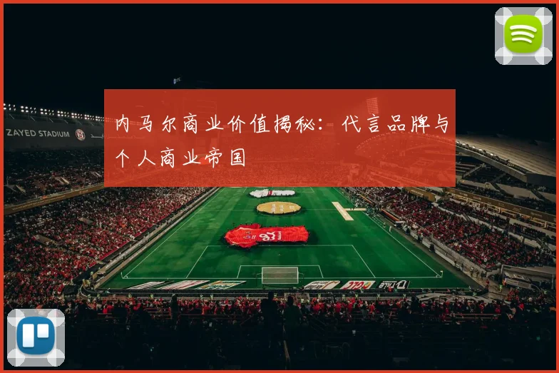 内马尔商业价值揭秘:代言品牌与个人商业帝国