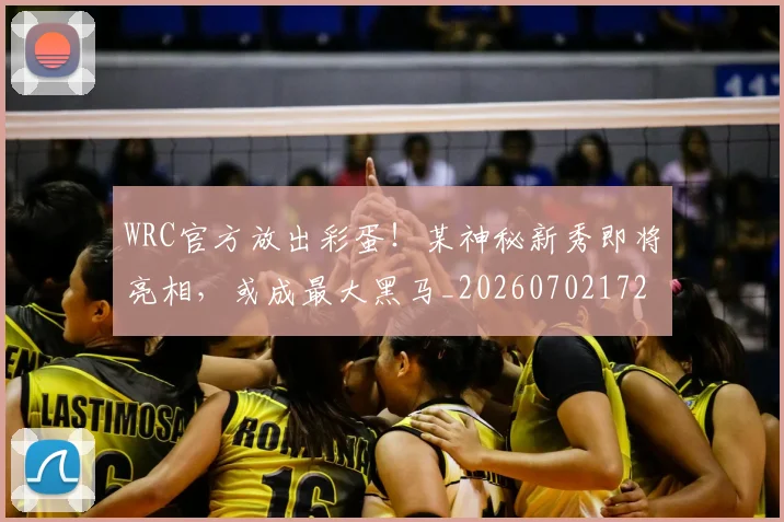 WRC官方放出彩蛋！某神秘新秀即将亮相，或成最大黑马_20260702172505_20260715182451